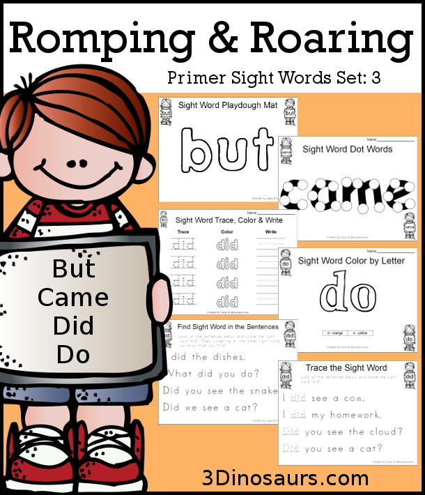 Free Romping & Roaring Primer Sight Words: but, came, did, do. You have 6 pages of printables for each sight word. You have easy to use worksheets and a playdough mat for each word. - 3Dinosaurs.com